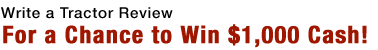 Write a Tractor Review - For a Chance to Win $1,000 Cash!